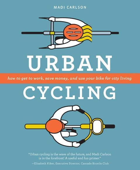 Urban Cycling: How to Get to Work, Save Money, and Use Your Bike for City Living