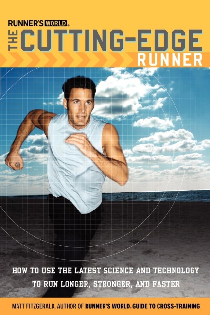 Runners World The Cutting-Edge Runner: How to Use the Latest Science and Technology to Run Longer, Stronger, and Faster