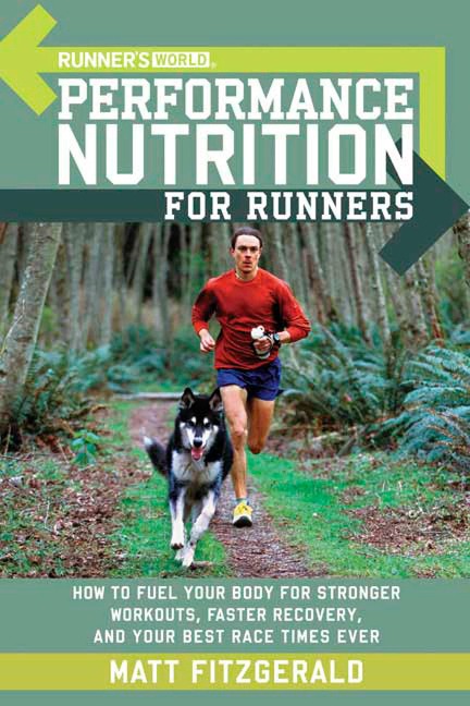 Runners World Performance Nutrition for Runners: How to Fuel Your Body for Stronger Workouts, Faster Recovery, and Your Best RaceTimes Ever