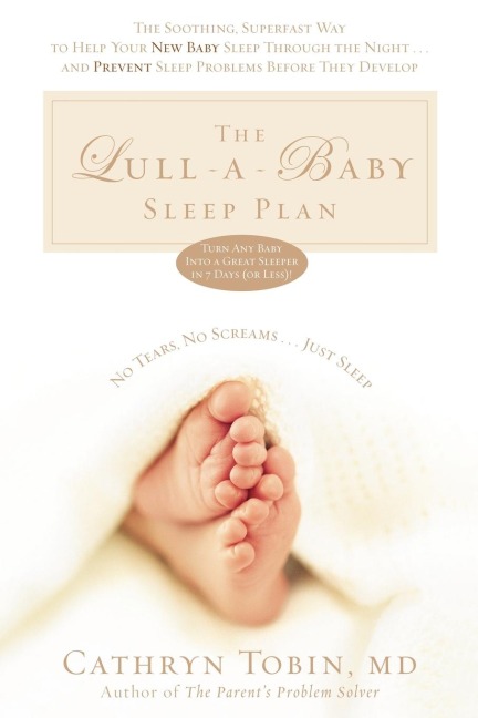 The Lull-A-Baby Sleep Plan: The Soothing, Superfast Way to Help Your New Baby Sleep Through the Night...and Prevent Sleep Problems Before They Develop
