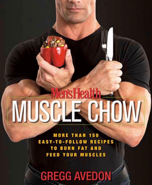 Mens Health Muscle Chow: More Than 150 Easy-To-Follow Recipes to Burn Fat and Feed Your Muscles: A Cookbook