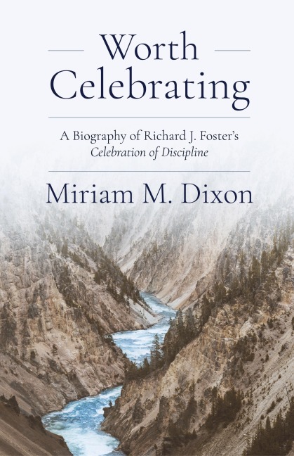 Worth Celebrating: A Biography of Richard J. Foster's Celebration of Discipline