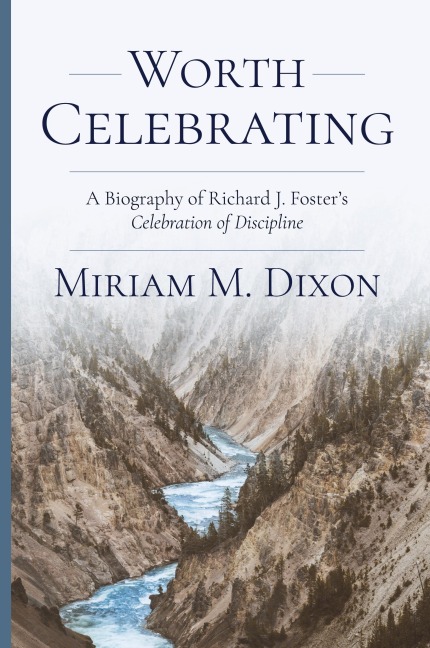 Worth Celebrating: A Biography of Richard J. Foster's Celebration of Discipline
