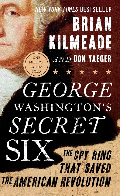 George Washingtons Secret Six: The Spy Ring That Saved the American Revolution
