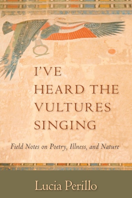 Ive Heard the Vultures Singing: Field Notes on Poetry, Illness, and Nature