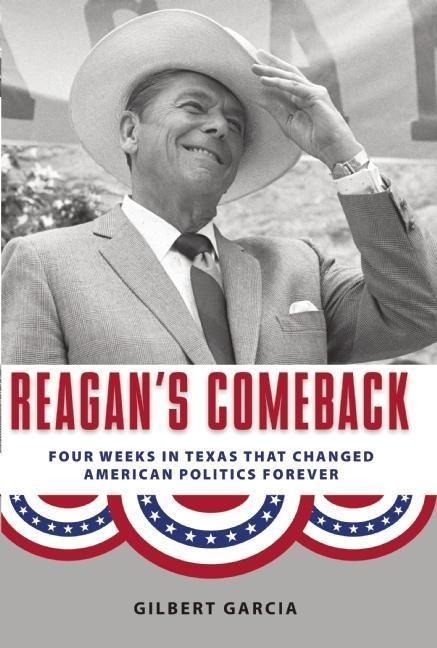 Reagans Comeback: Four Weeks in Texas That Changed American Politics Forever