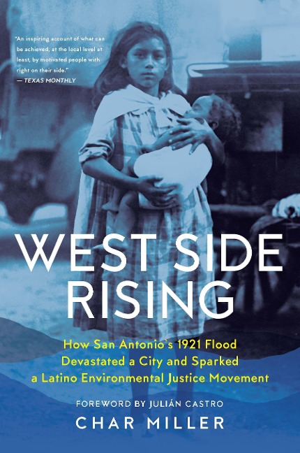West Side Rising: How San Antonios 1921 Flood Devastated a City and Sparked a Latino Environmental Justice Movement