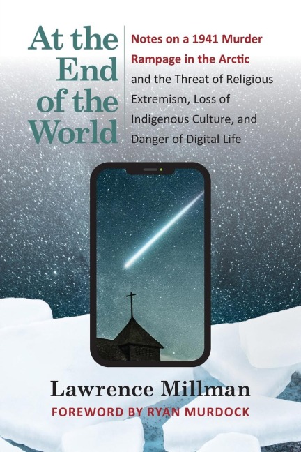 At the End of the World: Notes on a 1941 Murder Rampage in the Arctic and the Threat of Religious Extremism, Loss of Indigenous Culture, and Danger of Digital Life
