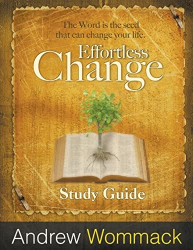 Effortless Change Study Guide The Word is the Seed that Can Change Your Life.