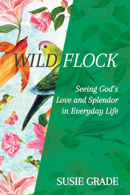 The Wild Flock: Seeing God's Love and Splendor in Everyday Life