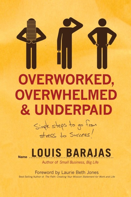 The Overworked, Overwhelmed, and Underpaid: Simple Steps to Go from Stress to Success