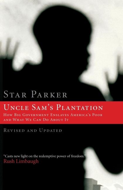 The Uncle Sam's Plantation: How Big Government Enslaves America's Poor and What We Can Do about It (Revised, Updated)