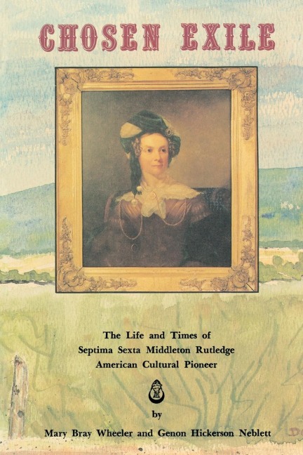 The Chosen Exile: The Life and Times of Septima Sexta Middleton Rutledge, American Cultural Pioneer