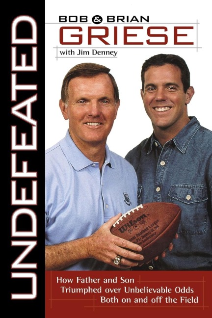 The Undefeated: How Father and Son Triumphed Over Unbelievable Odds Both on and Off the Field