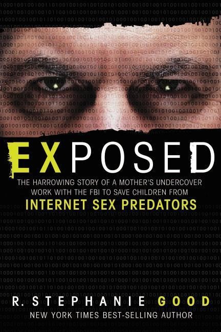 Exposed The Harrowing Story of a Mother's Undercover Work with the FBI to Save Children from Internet Sex Predators