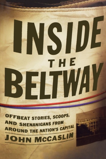 The Inside the Beltway: Offbeat Stories, Scoops, and Shenanigans from Around the Nations Capital