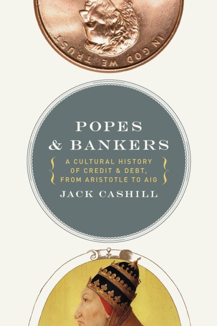 A Popes and Bankers: A Cultural History of Credit and Debt, from Aristotle to Aig