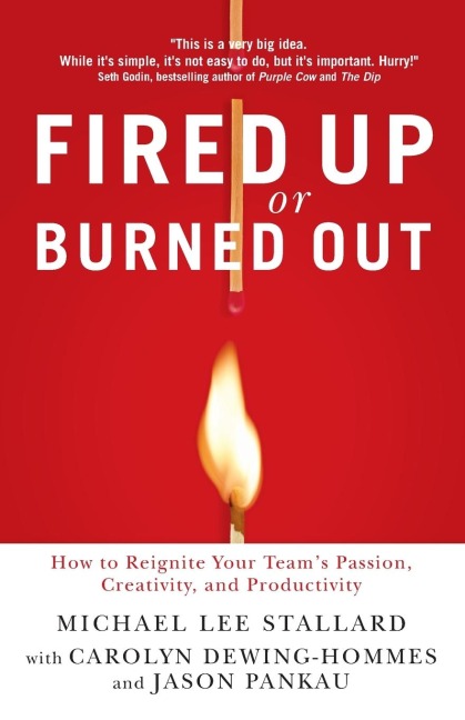 The Fired Up or Burned Out: How to Reignite Your Team's Passion, Creativity, and Productivity
