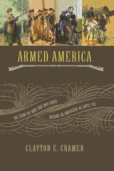 The Armed America: The Remarkable Story of How and Why Guns Became as American as Apple Pie
