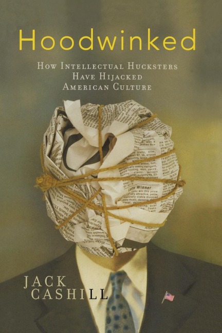 The Hoodwinked: How Intellectual Hucksters Have Hijacked American Culture