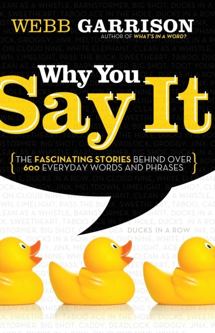 The Why You Say It: The Fascinating Stories Behind Over 600 Everyday Words and Phrases