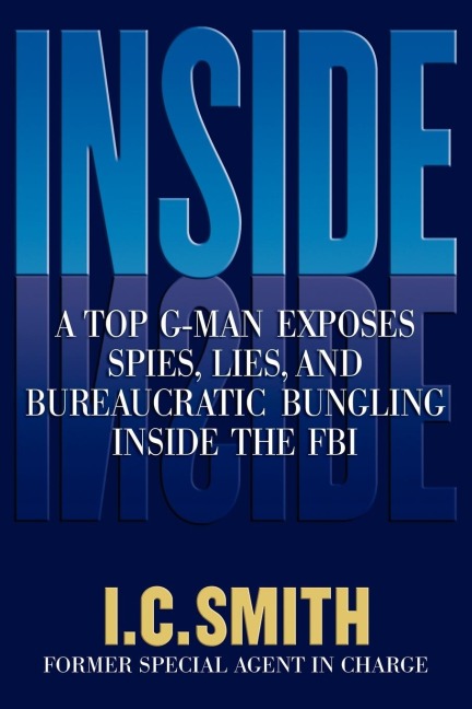 The Inside: A Top G-Man Exposes Spies, Lies, and Bureaucratic Bungling in the FBI