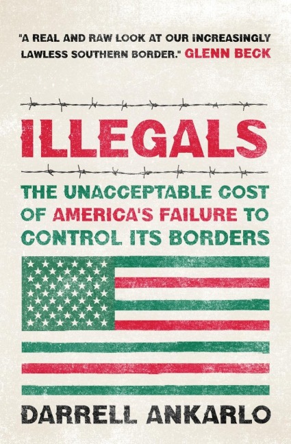 The Illegals: The Unacceptable Cost of Americas Failure to Control Its Borders