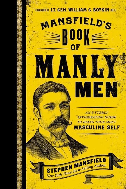 Mansfields Book of Manly Men: An Utterly Invigorating Guide to Being Your Most Masculine Self