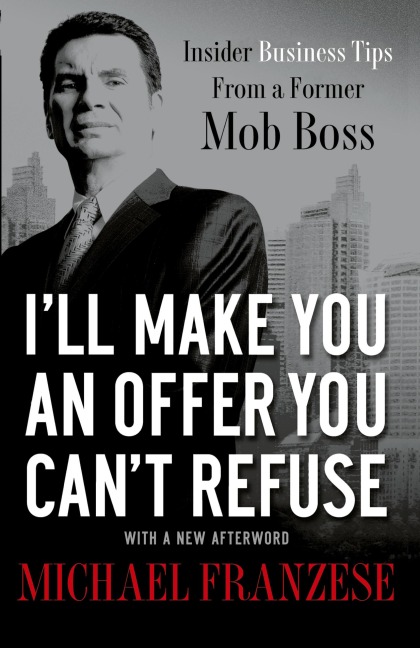 A I'll Make You an Offer You Can't Refuse: Insider Business Tips from a Former Mob Boss