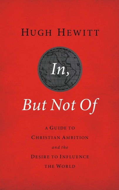 In, But Not of Revised and Updated: A Guide to Christian Ambition and the Desire to Influence the World