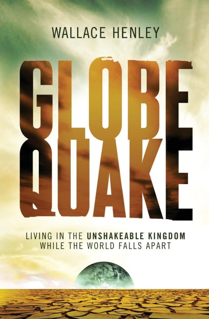 The Globequake: Living in the Unshakeable Kingdom While the World Falls Apart
