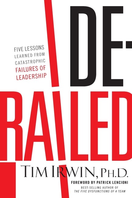 The Derailed: Five Lessons Learned from Catastrophic Failures of Leadership