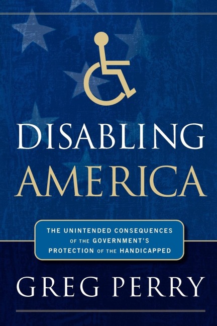 The Disabling America: The Unintended Consequences of Governments Protection of the Handicapped