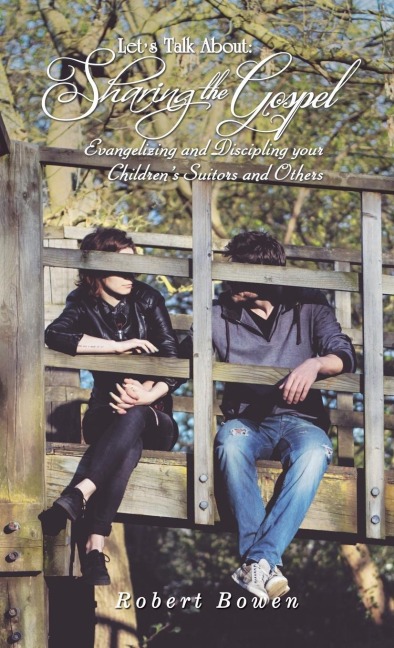 The Lets Talk About: Sharing the Gospel: Evangelizing and Discipling Your Childrens Suitors and Others