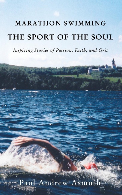 Marathon Swimming the Sport of the Soul: Inspiring Stories of Passion, Faith, and Grit