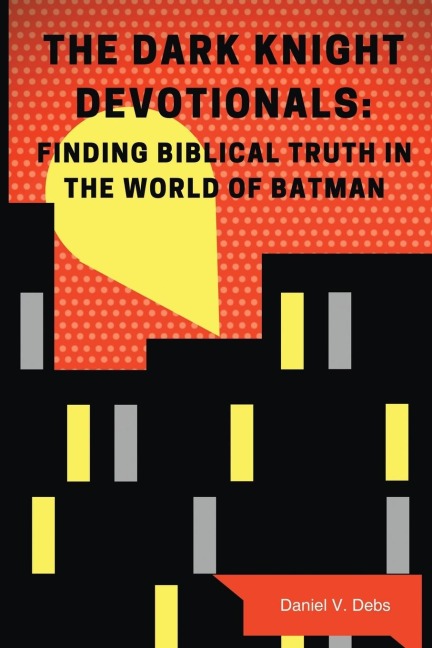 The Dark Knight Devotionals: Finding Biblical Truth in the World of Batman