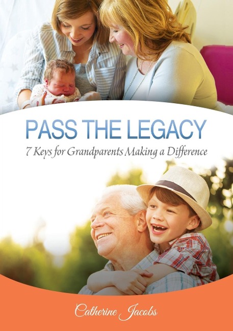 Pass the Legacy: 7 Keys for Grandparents Making a Difference