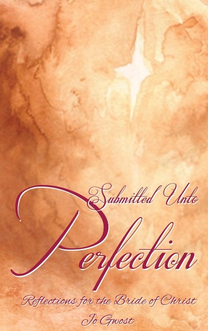Submitted Unto Perfection: Reflections for the Bride of Christ