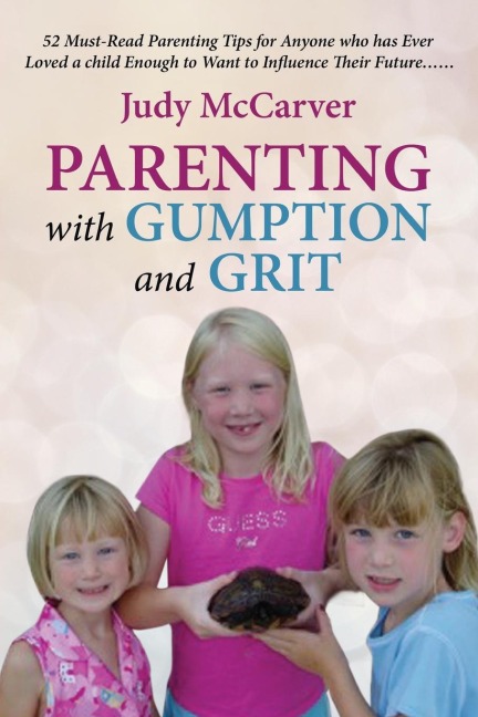 The Parenting with Gumption and Grit: 52 Must-Read Parenting Tips for Anyone Who Has Ever Loved a Child Enough to Want to Influence Their Future. . .