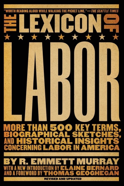 The Lexicon of Labor: More Than 500 Key Terms, Biographical Sketches, and Historical Insights Concerning Labor in America