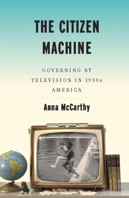 The Citizen Machine: Governing by Television in 1950s America