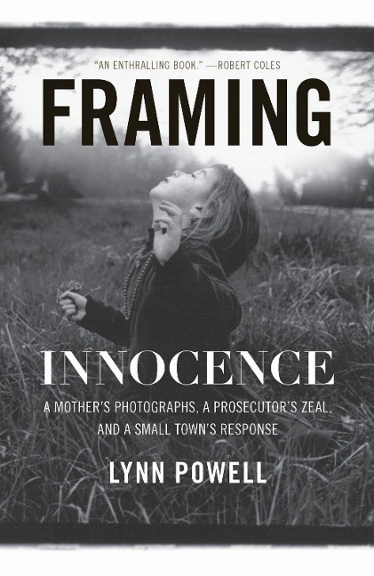 Framing Innocence: A Mothers Photographs, a Prosecutors Zeal, and a Small Towns Response