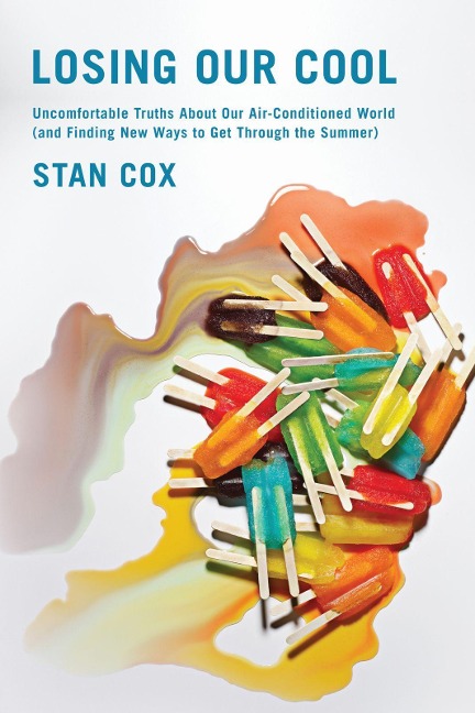 Losing Our Cool: Uncomfortable Truths about Our Air-Conditioned World (and Finding New Ways to Get Through the Summer)
