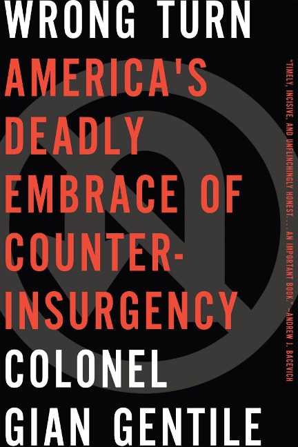 Wrong Turn: Americaas Deadly Embrace of Counterinsurgency