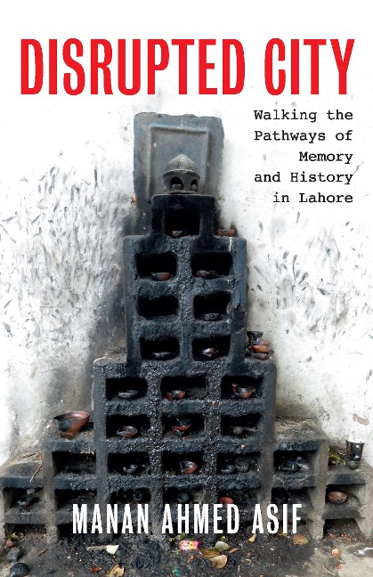 Disrupted City: Walking the Pathways of Memory and History in Lahore