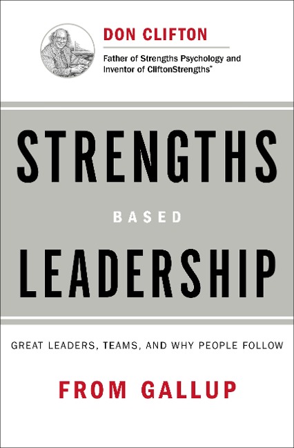 Strengths-Based Leadership: A Landmark Study of Great Leaders, Teams, and the Reasons Why We Follow