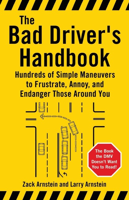 The Bad Drivers Handbook: Hundreds of Simple Maneuvers to Frustrate, Annoy, and Endanger Those Around You