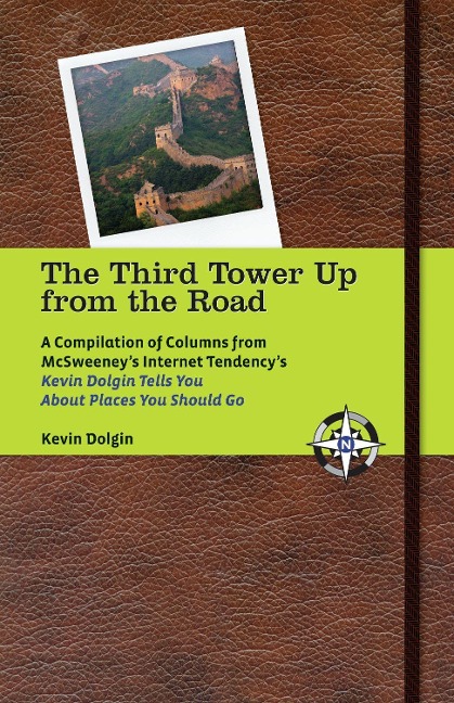 The Third Tower Up from the Road: A Compilation of Columns from McSweeneys Internet Tendencyskevin Dolgin Tells You about Places You Should Go