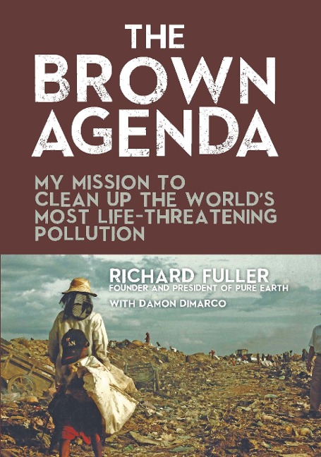 The Brown Agenda: My Mission to Clean Up the Worlds Most Life-Threatening Pollution