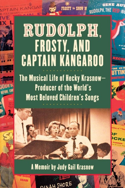 Rudolph, Frosty, and Captain Kangaroo: The Musical Life of Hecky Krasnow  Producer of the World's Most Beloved Children's Songs